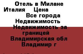 Отель в Милане (Италия) › Цена ­ 362 500 000 - Все города Недвижимость » Недвижимость за границей   . Владимирская обл.,Владимир г.